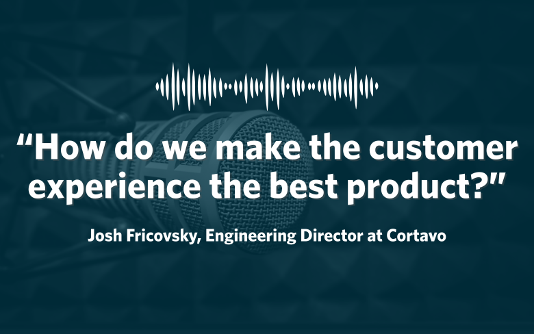 “How do we make the customer experience the best product?”