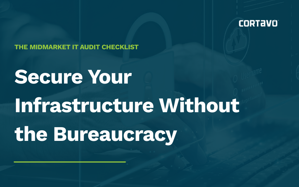 The Midmarket IT Audit Checklist: Secure Your Infrastructure Without the Bureaucracy