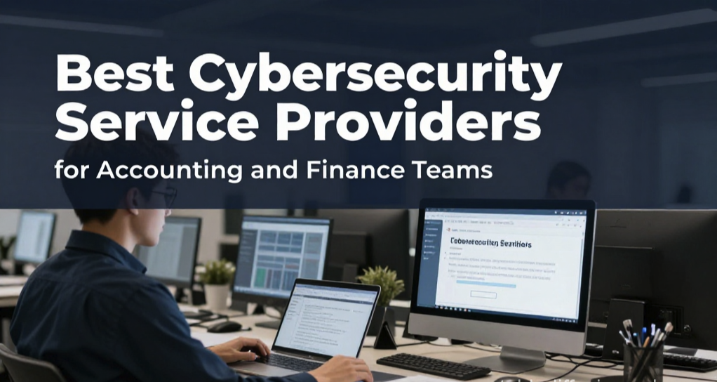 Best Cybersecurity Service Providers for Accounting and Finance Teams