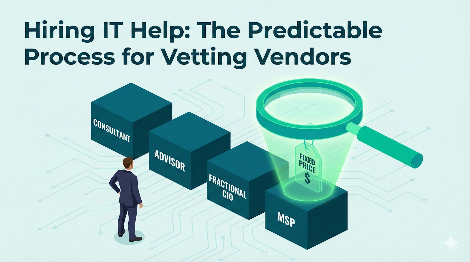 Hiring IT Help: A Predictable Process for Vetting Consultants and MSPs